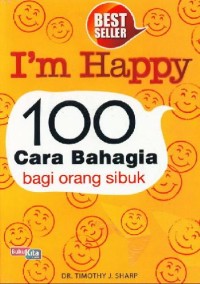 I`m Happy : 100 Cara Bahagia Bagi Orang Sibuk