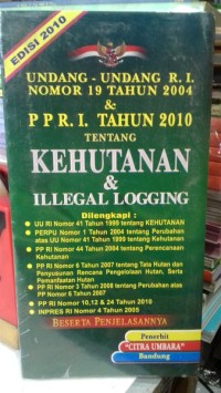 Undang-Undang RI Nomor 19 Tahun 2004 & PPRI Tahun 2010 Tentang Kehutanan & Illegal Logging