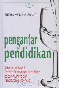 Pengantar Pendidikan : Sebuah Studi Awal Tentang Dasar-Dasar Penddikan Pada Umumnya dan Pendidikan di Indonesia