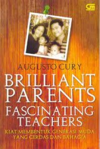 Brilliant Parents Fascinating Teachers : Kiat Membentuk Generasi Muda yang Cerdas dan Bahagia