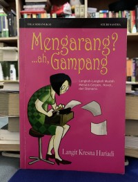 Mengarang? ah Gampang : Langkah-Langkah Mudah Menulis Cerpen, Novel dan Skenario