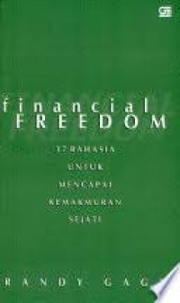 Financial Freedom : 37 Rahasia Untuk Mencapai Kemakmuran Sejati = Financial Freedom : 37 Secrets About Prosperity
