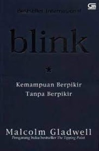 Blink : Kemampuan BerpikiR Tanpa Berpikir = Blink : The Power of Thinking Without Thinking
