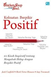 Chicken Soup for the Soul : Kekuatan Berpikir Positif 101 Kisah Inspiratif tentang Mengubah Hidup dengan Berpikir Positif = The Power of Positive 101 Inspirational Stories about Changing Your Life Through Positive Thinking