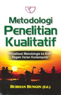 Metodologi Penelitian Kualitatif : Aktualisasi Metodologis ke Arah Ragam Varian Kontemporer
