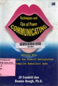 Techniques and Tips of Power Communicating : Seratus Satu Cara Praktis dan Efektif Meningkatkan Keterampilan Komunikasi Anda = 101 Ways to Improve Your Communication Skills Instantly