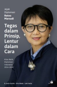 Jejak Diplomasi Retno Marsudi Tegas dalam Prinsip, Lentur dalam Cara : Kilas Balik Diplomasi Indonesia 2014-2024