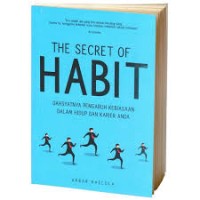 The Secret of Habit : Dahsyatnya Pengaruh Kebiasaan dalam Hidup dan Karier Anda