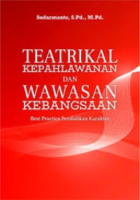 Teatrikal Kepahlawanan dan Wawasan Kebangsaan : Best Practice Pendidikan Karakter