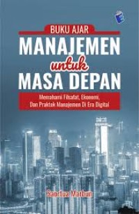 Image of Buku Ajar Manajemen untuk Masa Depan : Memahami Filsafat, Ekonomi, dan Praktek Manajemen di Era Digital