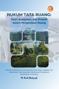 Hukum Tata Ruang : Teori, Kebijakan, dan Praktik dalam Pengelolaan Ruang