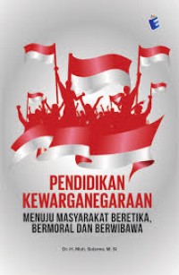 Image of Pendidikan Kewarganegaraan : Menuju Masyarakat Beretika, Bermoral dan Berwibawa