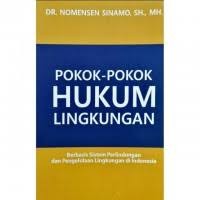 Pokok-Pokok Hukum Lingkungan : Berbasis Sistem Perlindungan dan Pengelolaan Lingkungan di Indonesia