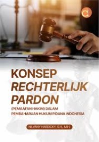 Konsep Rechterlijk Pardon (Pemaafan Hakim) dalam Pembaharuan Hukum Pidana Indonesia